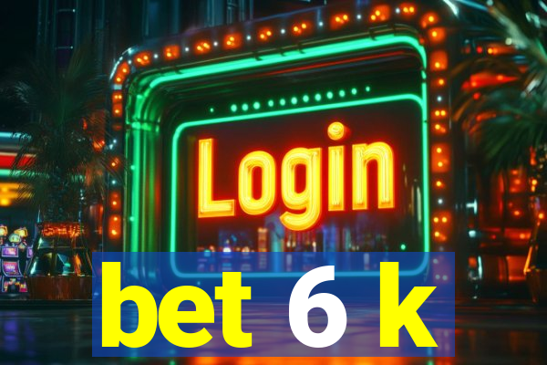 bet 6 k
